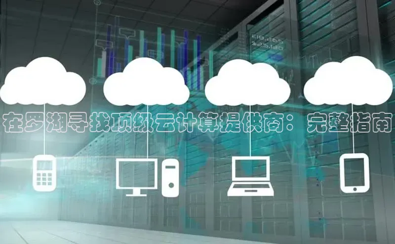 金年会金字招牌在线入口百度数据开放平台在罗湖寻找顶级云计算提供商：完整指南