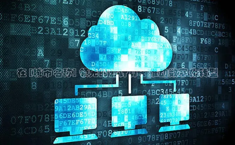 黄金城app最新版下载文心一言在 [城市名称] 领先的云计算：推动数字化转型