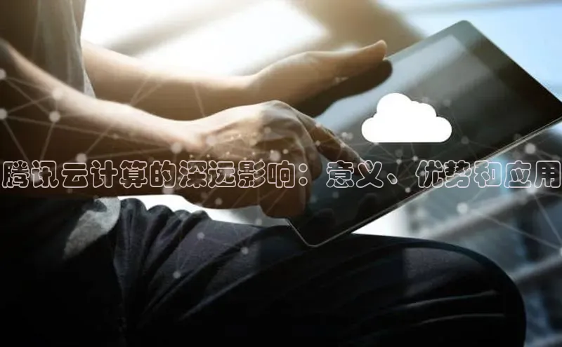 金年汇金字招牌信誉至上最新天键股份腾讯云计算的深远影响：意义、优势和应用