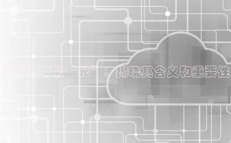 金字招牌诚信至上今年会百度学术云计算中的“元”：揭晓其含义和重要性
