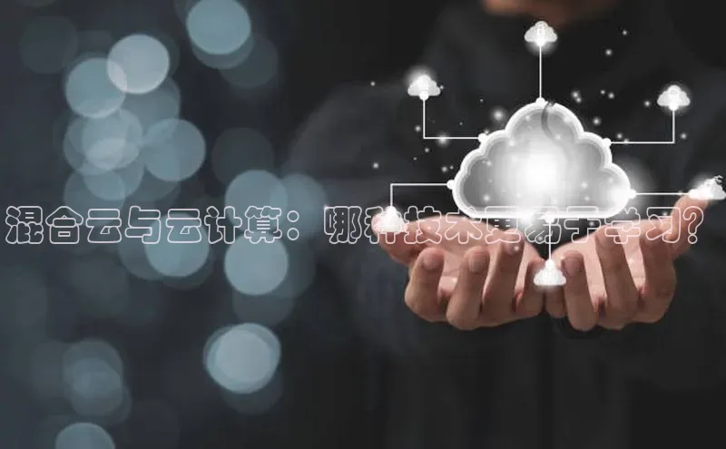 黄金城app最新版下载路畅科技混合云与云计算：哪种技术更易于学习？