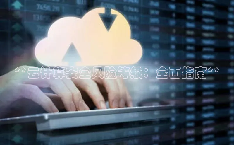 jinnian金年会官方网站入口小红书**云计算安全风险等级：全面指南**