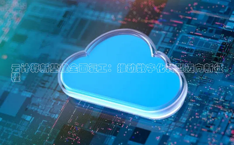 jinnian金年会小度商城云计算新基建全面复工：推动数字化转型迈向新征
程