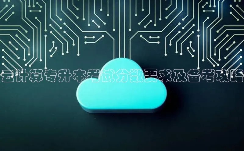 金年会金字招牌在线入口字节跳动云计算专升本考试分数要求及备考攻略