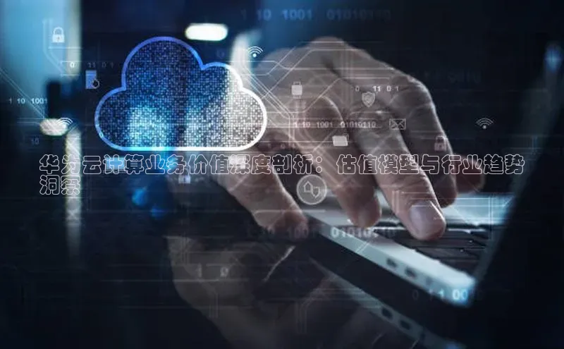 金年会 金字招牌诚信至上 | 首页(欢迎您)度小满支付华为云计算业务价值深度剖析：估值模型与行业趋势
洞察