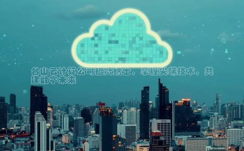 jinnianhui金年会携程台山云计算公司招贤纳士，掌握尖端技术，共
建数字未来