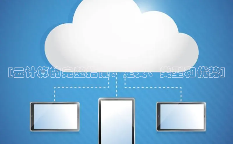 金年会官方网站入口百度手机卫士[云计算的完整指南：定义、类型和优势]