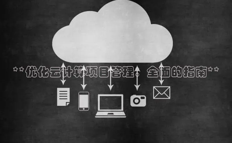 金字招牌诚信至上今年会百度学术**优化云计算项目管理：全面的指南**