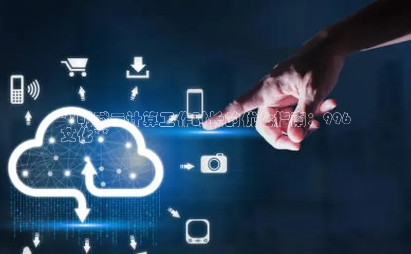 jinnian金年会登录入口挪威主权基金**明赋云计算工作时长的优化指南：996
文化**