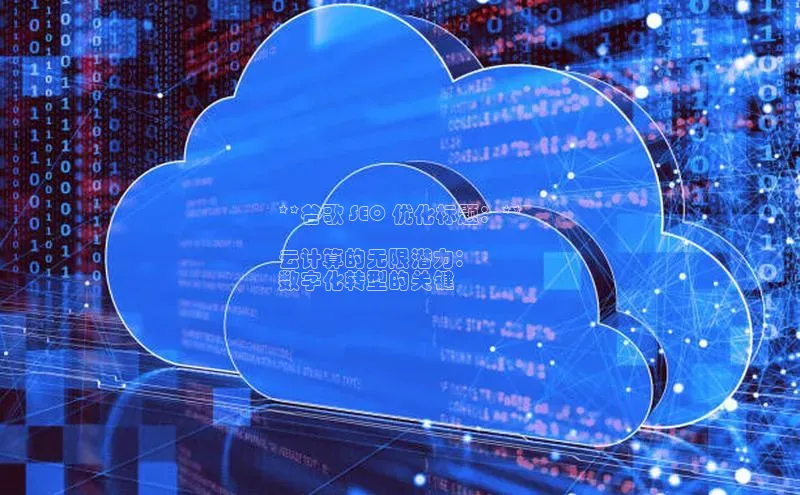 金年会金字招牌信誉至上登录网站百度营销中心**谷歌 SEO 优化标题：**

云计算的无限潜力：
数字化转型的关键