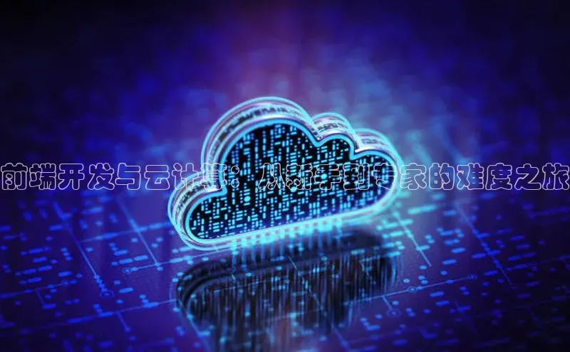 jinnianhui金年会百度手机助手前端开发与云计算：从新手到专家的难度之旅