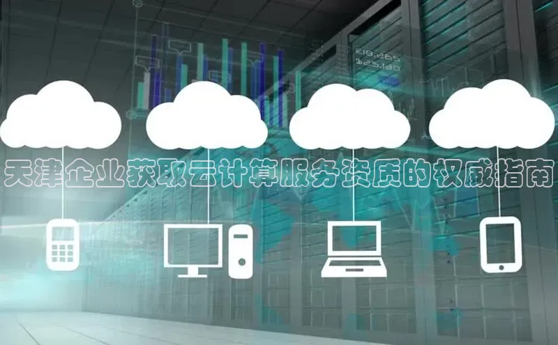 jinnian金年会小度商城天津企业获取云计算服务资质的权威指南