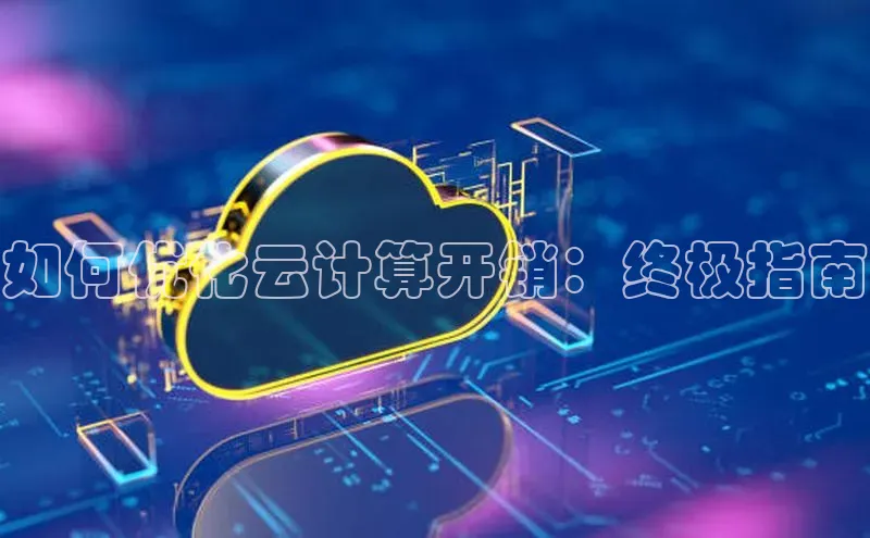 金年会棋牌同程如何优化云计算开销：终极指南