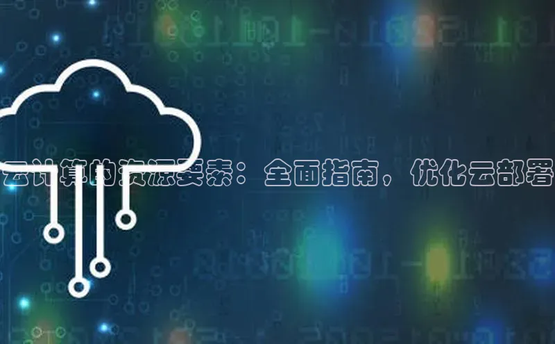 金年会app官方网小米云计算的资源要素：全面指南，优化云部署