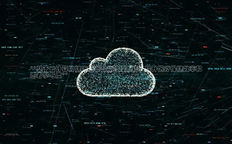 jinnian金年会官方网站入口小红书**基于云计算的健康档案智能管理系统：提升医疗保健效率和
患者参与度**