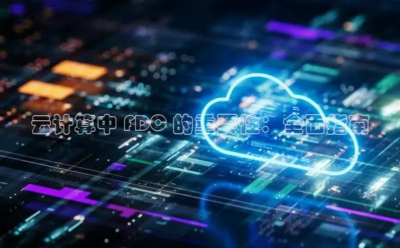 金年会官方网站入口百度手机卫士云计算中 FDC 的重要性：全面指南