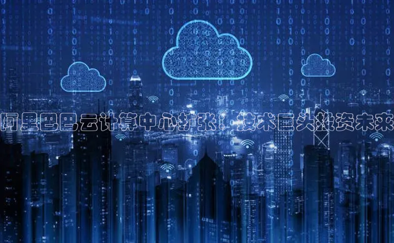 金年会-金字招牌神思电子阿里巴巴云计算中心扩张：技术巨头投资未来