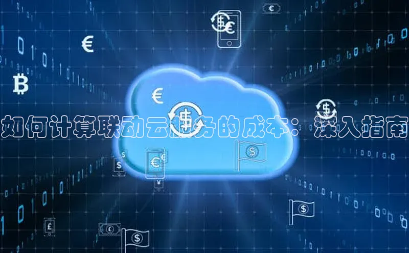 金年会体育一径科技如何计算联动云服务的成本：深入指南
