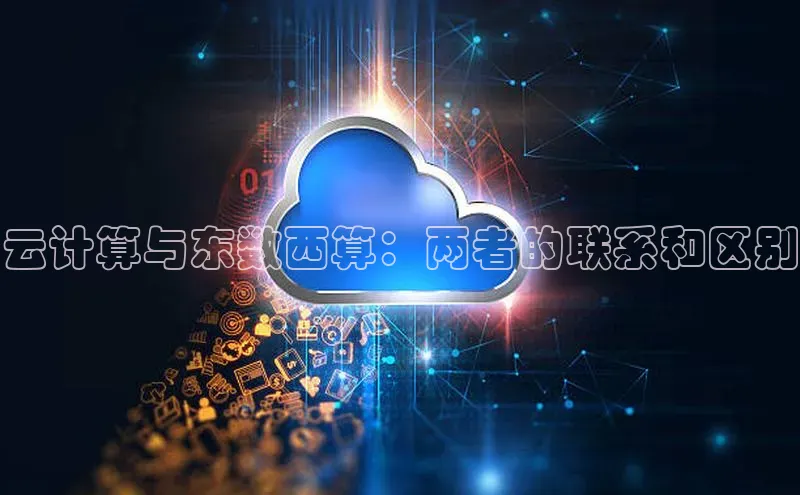 金年会百度信誉云计算与东数西算：两者的联系和区别