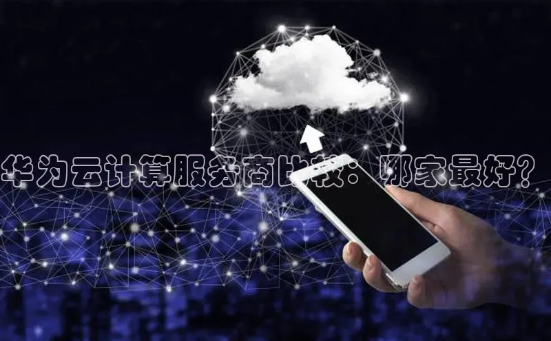 金年会官方网站入口中海达华为云计算服务商比较：哪家最好？