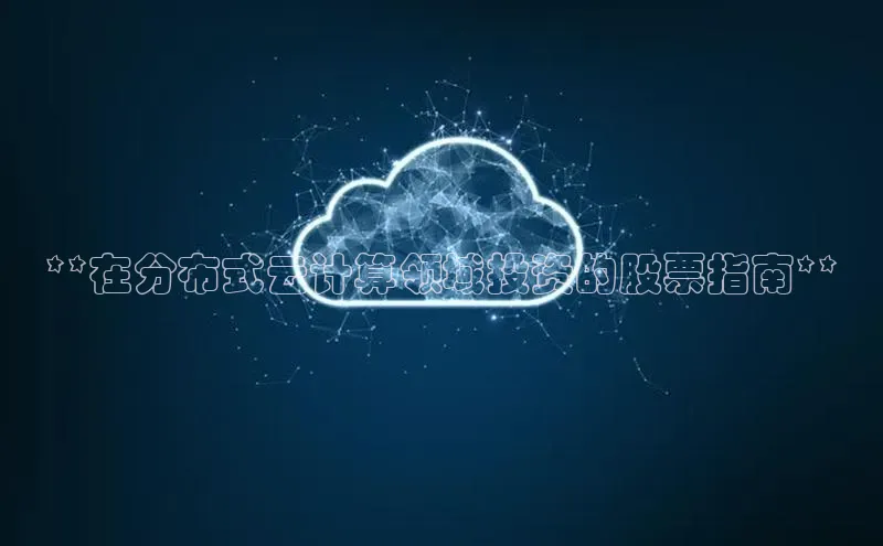 jinnian金年会官方网站入口小红书**在分布式云计算领域投资的股票指南**