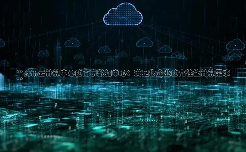 金年会网站入口视觉中国**腾讯云计算中心的南京数据中心：满足您企业的高性能计算需求
**