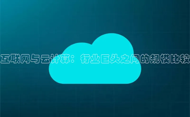 金年会电子游戏app官方百度人工翻译互联网与云计算：行业巨头之间的规模比较