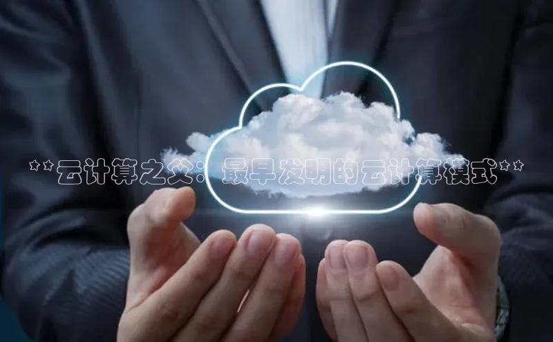 金年会 金字招牌诚信至上 | 首页(欢迎您)梯哥哥科技**云计算之父：最早发明的云计算模式**