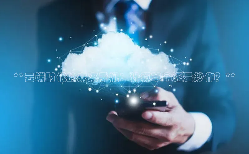 jinnianhui金年会携程**云端时代的未来手机：计算革命还是炒作？**