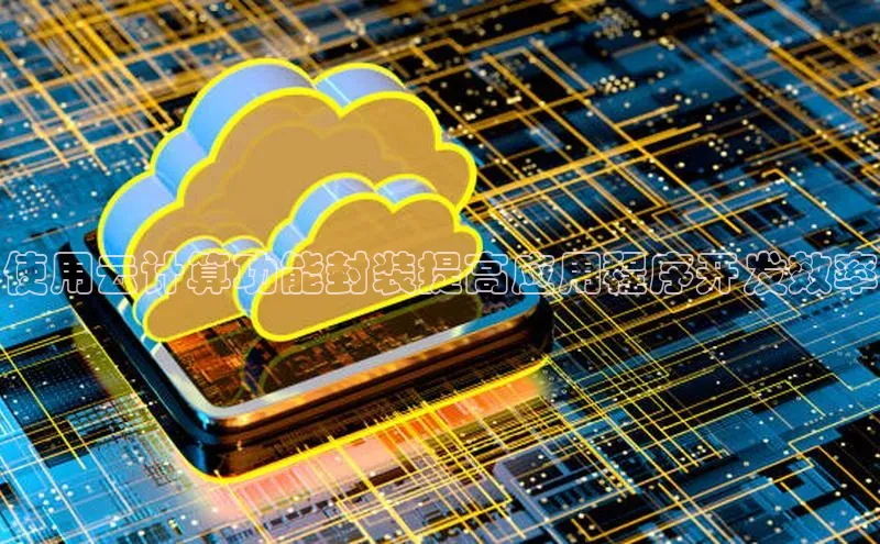 金年会金字招牌诚信至上|金年会首页赛富乐斯使用云计算功能封装提高应用程序开发效率