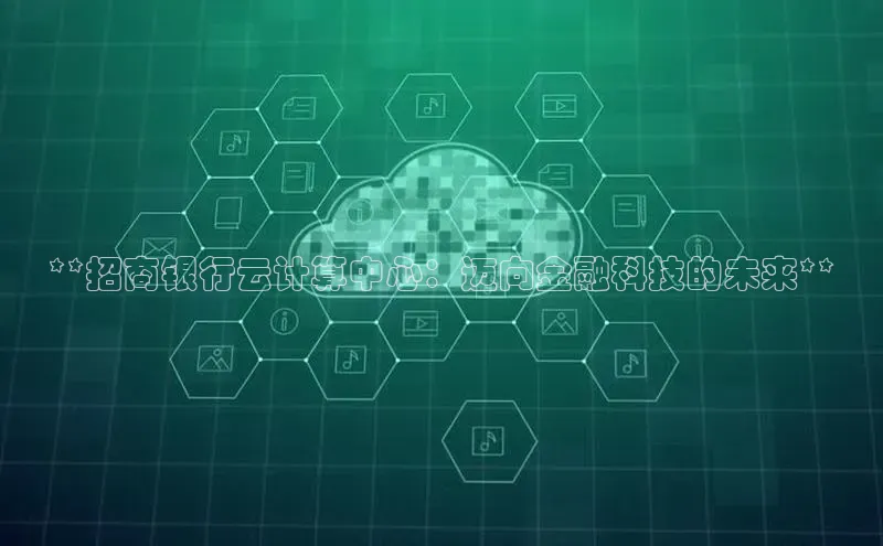 金年会体育百度集团**招商银行云计算中心：迈向金融科技的未来**