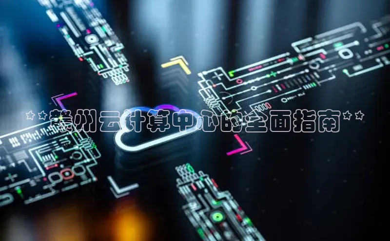 金年会金字招牌信誉至上登录网站百度营销中心**赣州云计算中心的全面指南**