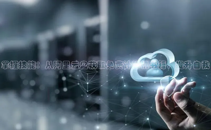 jinnianhui金年会携程掌握技能：从阿里云盘获取免费计算机书籍，提升自我