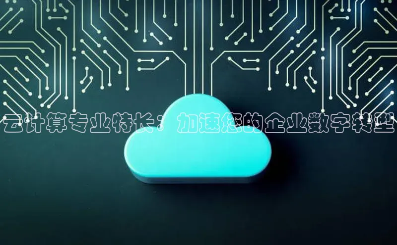 jinnian金年会登录入口挪威主权基金云计算专业特长：加速您的企业数字转型