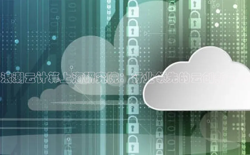 金年会 金字招牌诚信至上 | 首页(欢迎您)梯哥哥科技浪潮云计算上海研究院：行业领先的云创新中心