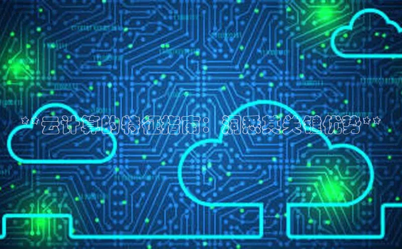 金年会诚信信誉至上雷柏科技**云计算的特征指南：洞悉其关键优势**