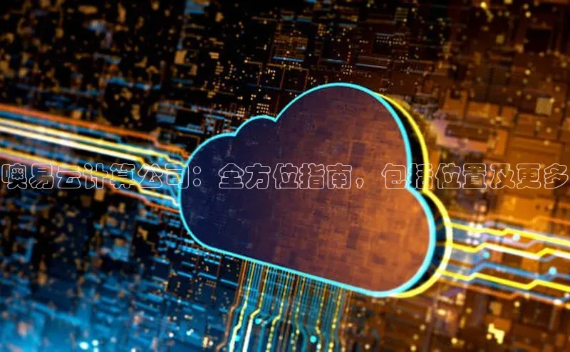 金年会vip百度百聘噢易云计算公司：全方位指南，包括位置及更多