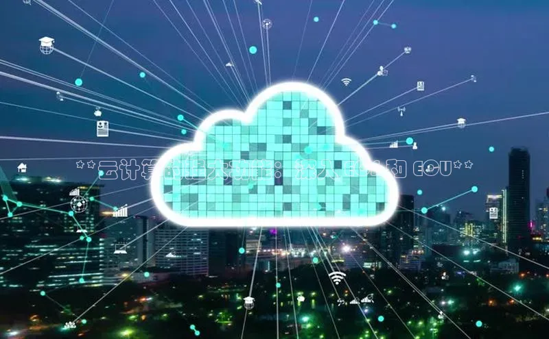 金年会-金字招牌百家号**云计算的强大功能：深入 ECS 和 ECU**