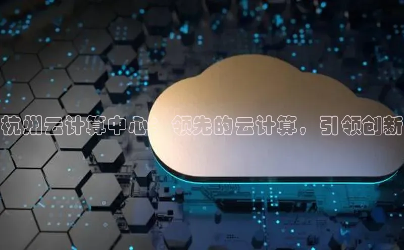 金年会百度信誉杭州云计算中心：领先的云计算，引领创新