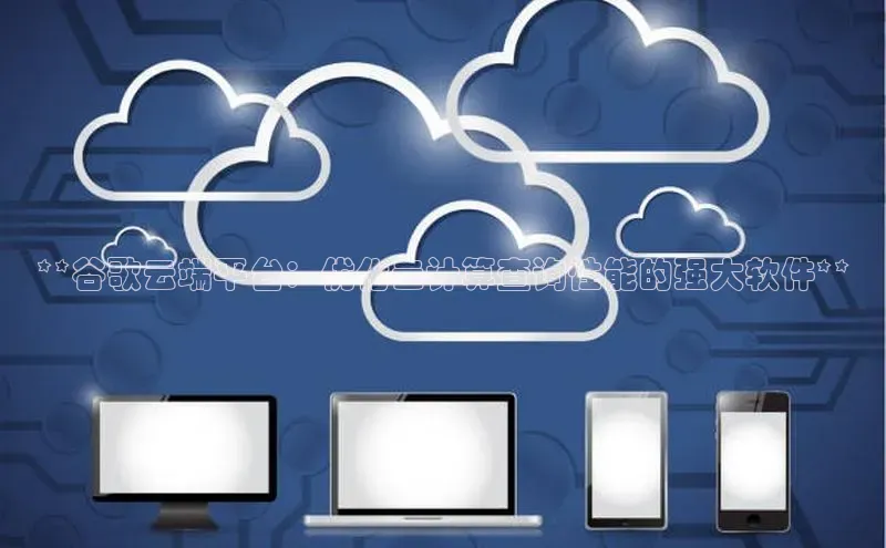 金年会 金字招牌诚信至上ARGA公司**谷歌云端平台：优化云计算查询性能的强大软件**