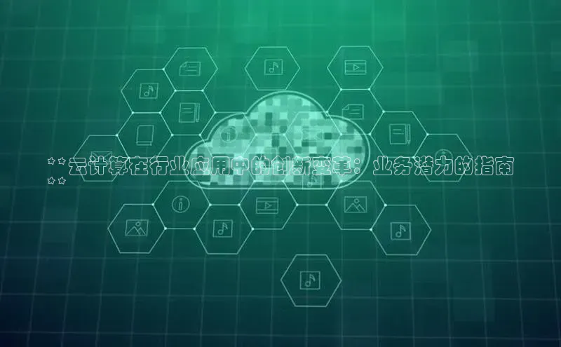 金年会app官方网百度移动开放平台**云计算在行业应用中的创新变革：业务潜力的指南
**