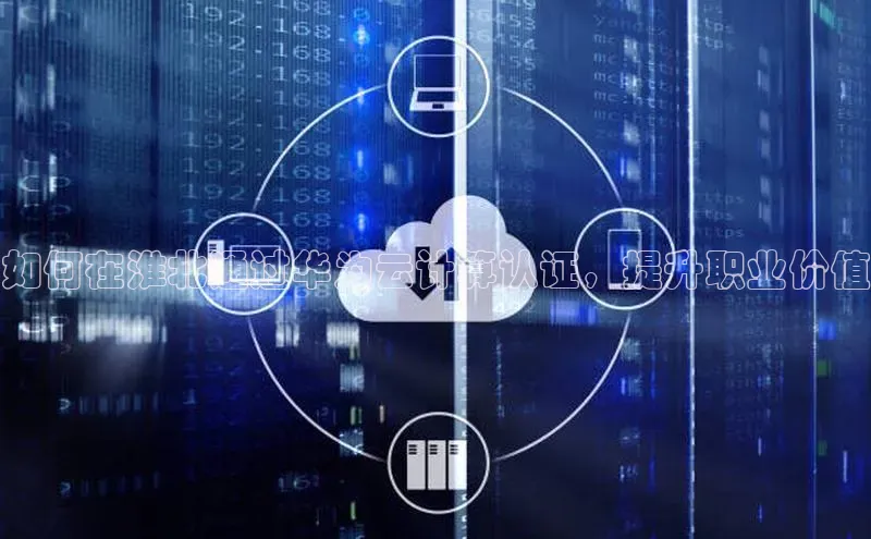 金年会-金字招牌百家号如何在淮北通过华为云计算认证，提升职业价值