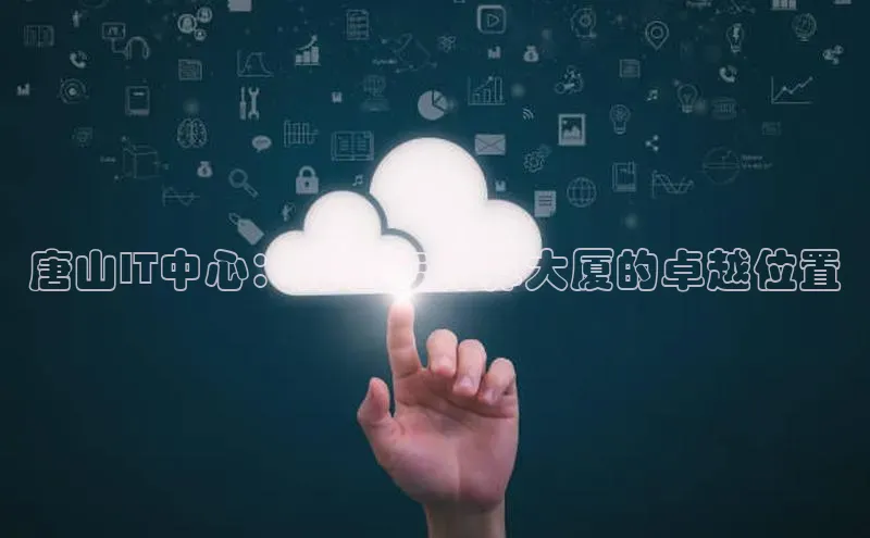 jinnianhui金年会携程唐山IT中心：光谷云计算大厦的卓越位置