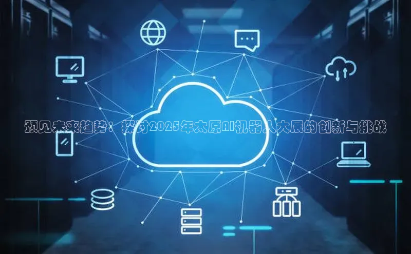 jinnian金年会登录入口百度识图预见未来趋势：探讨2025年太原AI机器人大展的创新与挑战