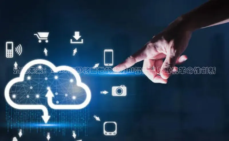 预见未来：2025年即将面世的华为AI智能蓝牙耳机革命性创新