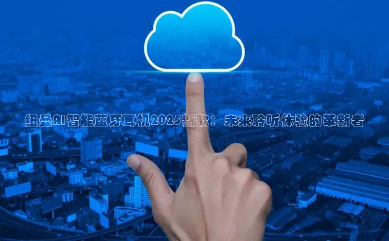 纽曼AI智能蓝牙耳机2025新款：未来聆听体验的革新者