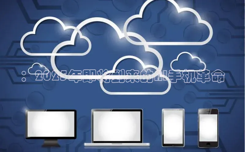 ：2025年即将到来的AI手机革命