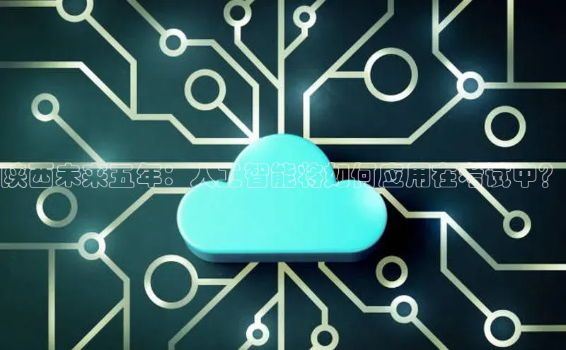 陕西未来五年：人工智能将如何应用在考试中？