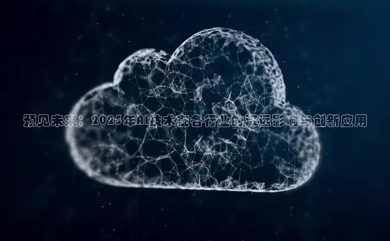 预见未来：2025年AI技术在各行业的深远影响与创新应用