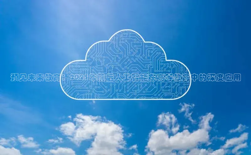 预见未来教育：2025年前后人工智能在高等教育中的深度应用